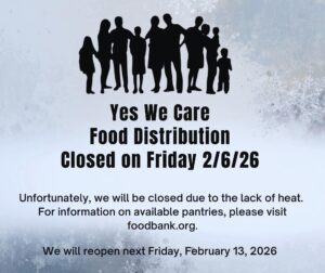 Yes We Care food distribution will be closed Friday February 6 due to lack of heat. 